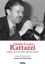 Giulio Cesare Rattazzi. Uomo e politico del nostro tempo