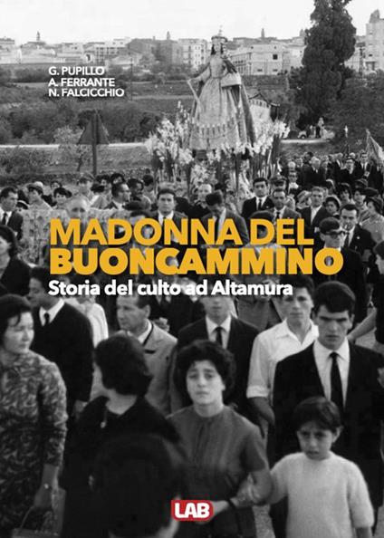 Madonna del Buoncammino. Storia del culto ad Altamura - Giuseppe Pupillo,Antonio Ferrante,Nunzio Falcicchio - copertina