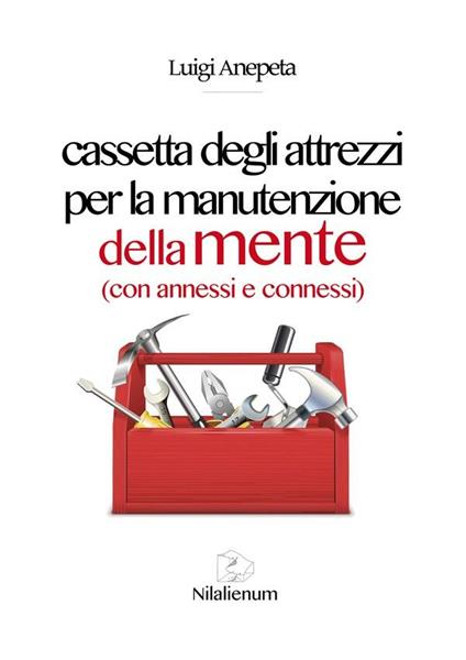 Cassetta degli attrezzi per la manutenzione della mente (con annessi e connessi) - Luigi Anepeta - ebook