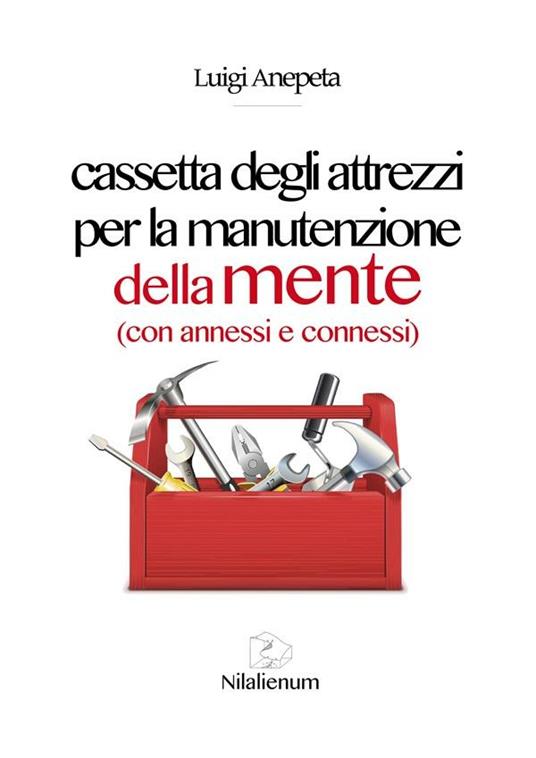 Cassetta degli attrezzi per la manutenzione della mente (con annessi e connessi) - Luigi Anepeta - ebook