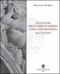 Gli stucchi delle chiese di Messina e della sua provincia (secoli XVII-XIX) - Sebastiano Di Bella - copertina