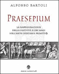 Praesepium. La raffigurazione della Natività e dei Magi nell'arte cristiana primitiva - Alfonso Bartoli - copertina