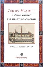 Circus Maximus. Il Circo Massimo e le strutture adiacenti. Guida archeologica