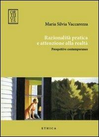 Razionalità pratica e attenzione alla realtà. Prospettive contemporanee - Maria Silvia Vaccarezza - copertina