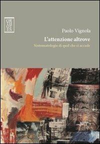 L'attenzione altrove. Sintomatologie di quel che ci accade - Paolo Vignola - copertina