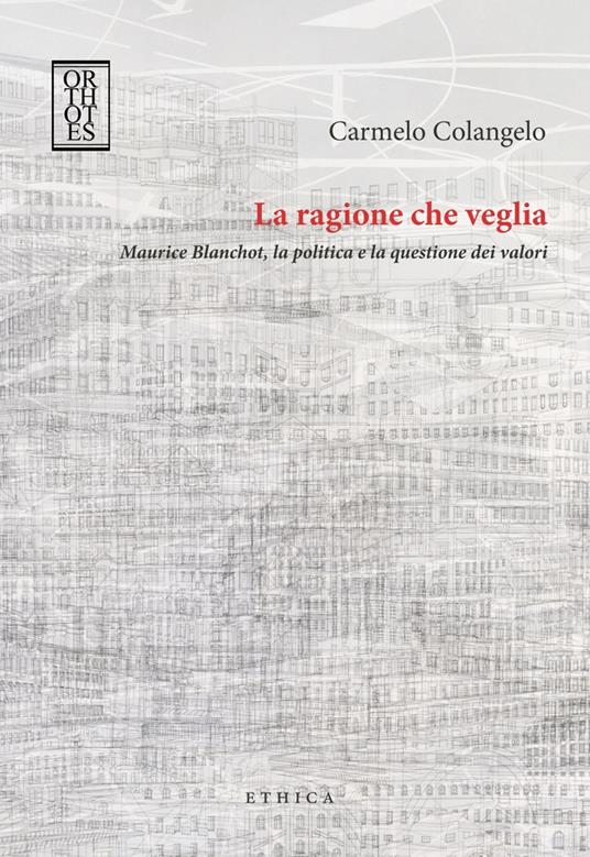 La ragione che veglia. Maurice Blanchot, la politica e la questione dei valori - Carmelo Colangelo - copertina