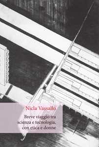 Libro Breve viaggio tra scienza e tecnologia, con etica e donne Nicla Vassallo