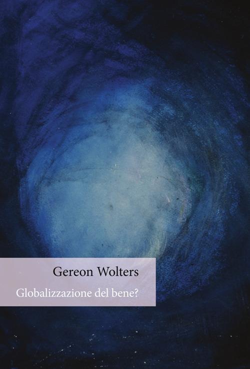 Globalizzazione del bene? - Gereon Wolters - copertina