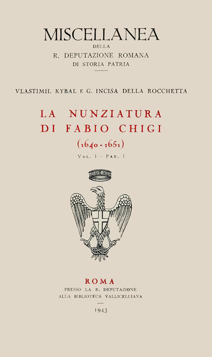 La nunziatura di Fabio Chigi (1640-1651). Vol. 1\1 - Vlastimil Kybal,Giovanni Incisa della Rocchetta - copertina