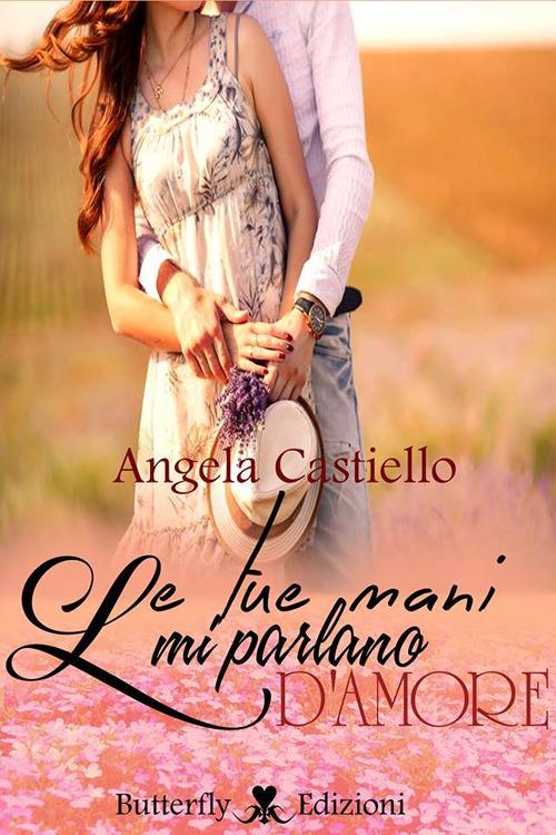 Le tue mani mi parlano d'amore - Angela Castello - copertina