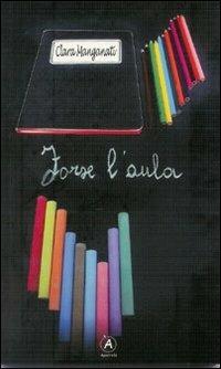 Forse l'aula - Clara Manganati - copertina