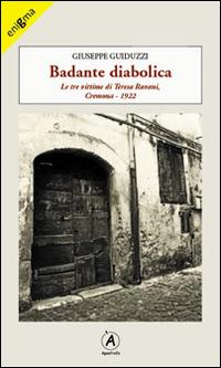 Badante diabolica. Le tre vittime di Teresa Ravani, Cremona 1922 - Giuseppe Guiduzzi - copertina