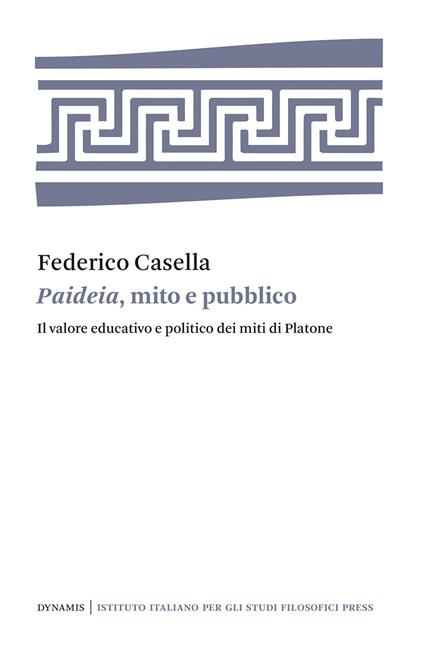 Paideia, mito e pubblico. Il valore educativo e politico dei miti di Platone - Federico Casella - copertina