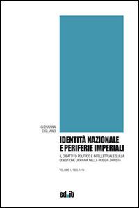 Identità nazionale e periferie imperiali. Il dibattito politico e intellettuale sulla questione ucraina nella Russia zarista. Vol. 1: 1905-1914. - Giovanna Cigliano - copertina