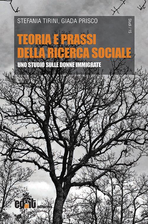 Teoria e prassi della ricerca sociale. Uno studio sulle donne immigrate - Stefania Tirini,Giada Prisco - copertina