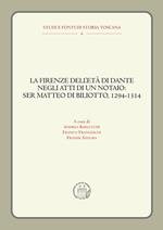 La Firenze dell'età di Dante negli atti di un notaio: Ser Matteo di Biliotto, 1294-1314