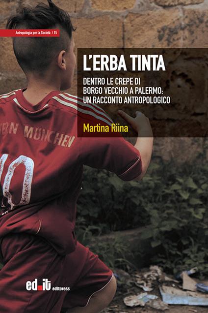 L' erba tinta. Dentro le crepe di Borgo Vecchio a Palermo: un racconto antropologico - Martina Riina - copertina