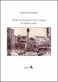 Études sur la question de la langue au théâtre arabe - Angela Daiana Langone - copertina