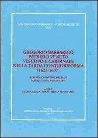 Gregorio Barbarigo patrizio veneto vescovo e cardinale nella tarda Controriforma (1625-1697). Atti del Convegno di studi (Padova, 7-10 novembre 1996) - copertina