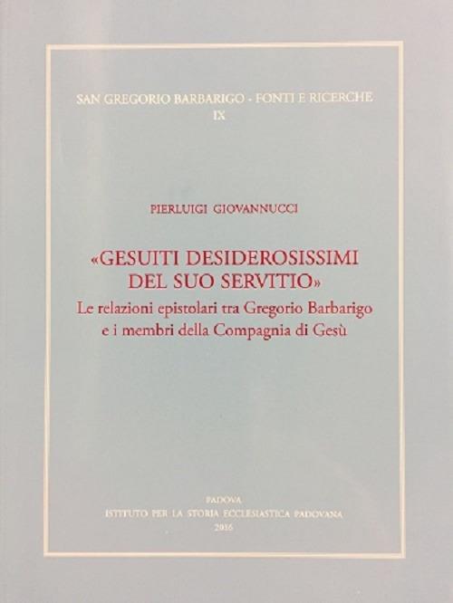 «Gesuiti desiderosissimi del suo servitio». Le relazioni epistolari tra Gregorio Barbarigo e i membri della Compagnia di Gesù - Pierluigi Giovannucci - copertina
