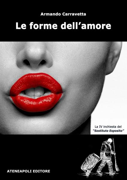 Le forme dell'amore. La IV inchiesta del "Sostituto Esposito" -  Armando Carravetta - copertina