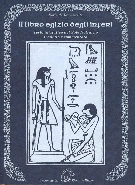 Il libro egizio degli inferi. Testo iniziatico del sole notturno tradotto e commentato - Boris De Rachewiltz - copertina