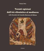 Tessuti egiziani dall'età ellenistica al medioevo nelle raccolte del Castello Sforzesco di Milano. Ediz. illustrata