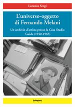 L' universo-oggetto di Fernando Melani. Un archivio d'artista presso la casa-studio. Guida (1940-1985). Ediz. illustrata