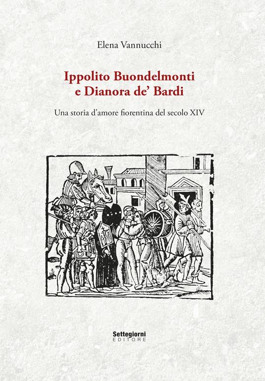 Ippolito Buondelmonti e Dianora de' Bardi. Una storia d'amore fiorentina del secolo XIV - Elena Vannucchi - copertina