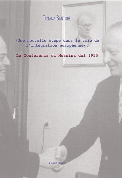 La Conferenza di Messina del 1955. «Une nouvelle étape dans la voie de l'intégration européenne» - Tiziana Santoro - copertina