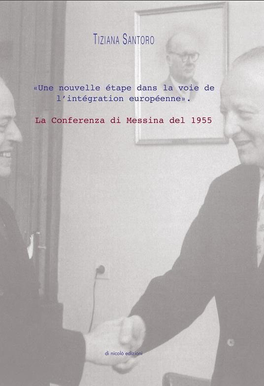 La Conferenza di Messina del 1955. «Une nouvelle étape dans la voie de l'intégration européenne» - Tiziana Santoro - copertina