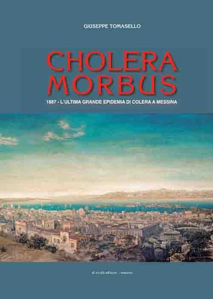 Cholera morbus. 1887. L'ultima grande epidemia di colera a Messina - Giuseppe Tomasello - copertina