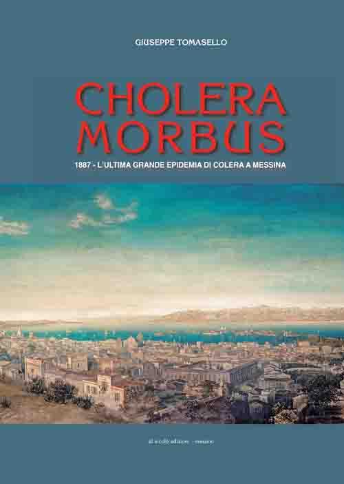 Cholera morbus. 1887. L'ultima grande epidemia di colera a Messina - Giuseppe Tomasello - copertina