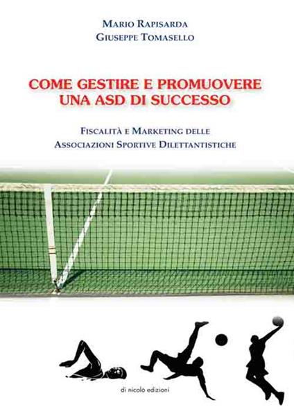 Come gestire e promuovere una asd di successo. Fiscalità e marketing delle associazioni sportive dilettantistiche - Mario Rapisarda,Giuseppe Tomasello - copertina