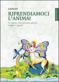 Riprendiamoci l'anima! Per essere vitali, presenti, gioiosi, creativi e ispirati - Satvat - copertina