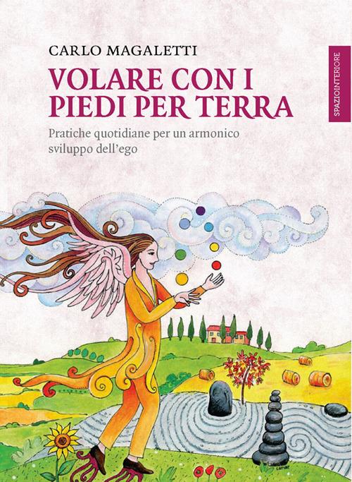 Volare con i piedi per terra. Pratiche quotidiane per un armonico sviluppo dell'ego - Carlo Magaletti - ebook