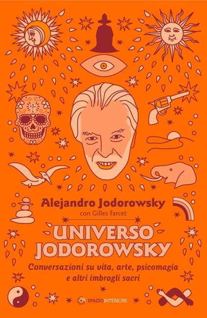 Universo Jodorowsky. Conversazioni su vita, arte, psicomagia e altri imbrogli sacri - Alejandro Jodorowsky,Gilles Farcet - copertina