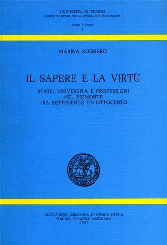 Il sapere e la virtù. Stato, università e professioni nel Piemonte tra Settecento e Ottocento - Marina Roggero - copertina