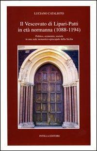 Il vescovato di Lipari-Patti in età normanna (1088-1194). Politica, economia, società in una sede monastico-episcopale della Sicilia - Luciano Catalioto - copertina
