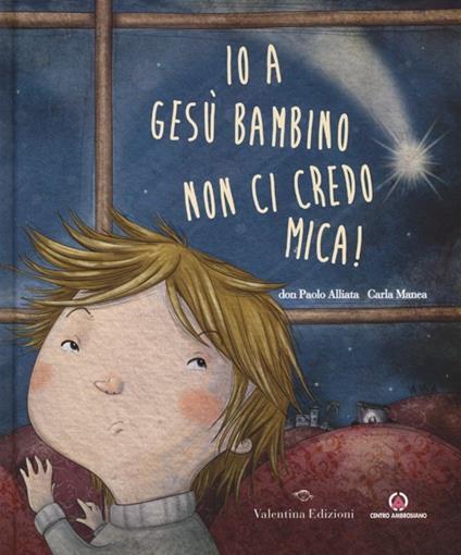 Io a Gesù bambino non ci credo mica! Ediz. illustrata - Paolo Alliata,Carla Manea - copertina