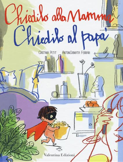 Chiedilo alla mamma chiedilo al papà. Ediz. illustrata - Cristina Petit,AntonGionata Ferrari - copertina