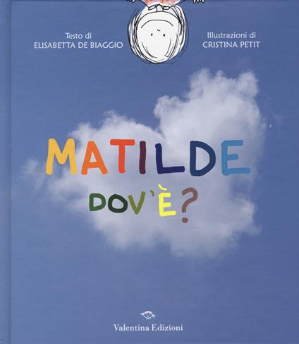 Matilde dov'è? - Elisabetta De Biaggio,Cristina Petit - copertina