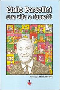 Giulio Bargellini una vita a fumetti - Fabrizio Fabbri - copertina
