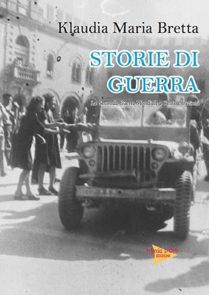 Storie di guerra. La seconda guerra mondiale a Cento e frazioni. Ediz. illustrata - Klaudia Maria Bretta - copertina