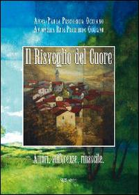 Il risveglio del cuore. Amori, sofferenze, rinascite - Anna Paola Pischedda Oggiano,Antonella Rita Pischedda Oggiano - copertina