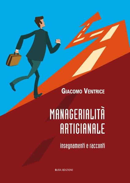 Managerialità artigianale. Insegnamenti e racconti - Giacomo Ventrice - copertina