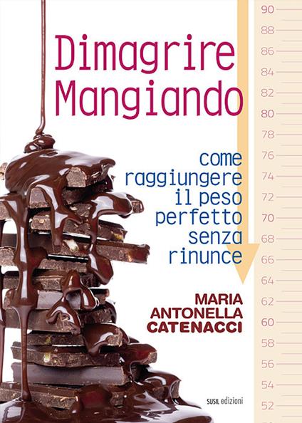 Dimagrire mangiando. Come raggiungere il peso perfetto senza rinunce - Maria Antonella Catenacci - copertina