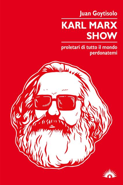 Karl Marx Show. Proletari di tutto il mondo, perdonatemi - Juan Goytisolo - copertina