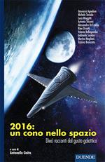 2016: un cono nello spazio. Dieci racconti dal gusto galattico