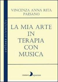 La mia arte in terapia con musica - Vincenza A. Paesano - copertina